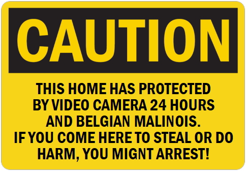 オーダーメイドのマグネットサイン:CAUTION THIS HOME HAS PROTECTED BY VIDEO CAMERA 24 HOURS AND BELGIAN MALINOIS. IF YOU COME HERE TO STEAL OR DO HARM, YOU MIGNT ARREST!