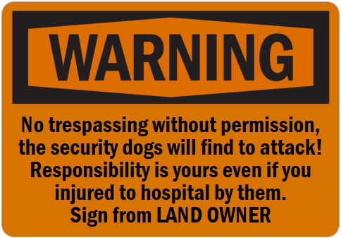 オーダーメイドのマグネットサイン:WARNING No trespassing without permission, the security dogs will find to attack! Responsibility is yours even if you injured to hospital by them. Sign from LAND OWNER